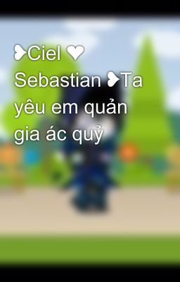 ❥Ciel ❤ Sebastian ❥Ta yêu em quản gia ác quỷ