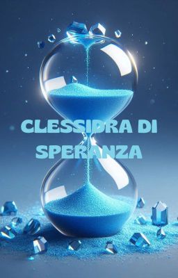 CLESSIDRA DI SPERANZA one shot. (clessidra d'amore pt.2)