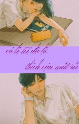 Có lẽ tôi đã lỡ thích cậu mất rồi 