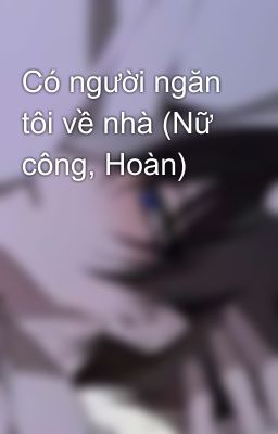 Có người ngăn tôi về nhà (Nữ công, Hoàn)