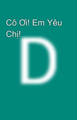 Cô Ơi! Em Yêu Chị!