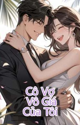 Cô Vợ Vô Giá Của Tôi Ơi 