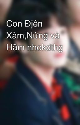 Con Đjên Xàm,Nứng và Hãm nhokdthg