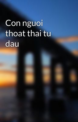 Con nguoi thoat thai tu dau