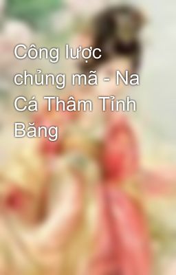 Công lược chủng mã - Na Cá Thâm Tỉnh Băng