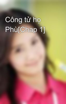 Công tử họ Phù[Chap 1]