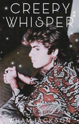 Creepy Whisper - A George Michael Fanfiction