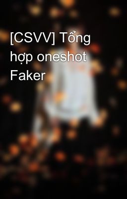 [CSVV] Tổng hợp oneshot Faker