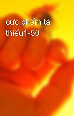 cực phẩm tà thiếu1-50