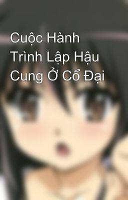 Cuộc Hành Trình Lập Hậu Cung Ở Cổ Đại 