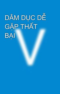 DÂM DỤC DỄ GẶP THẤT BẠI