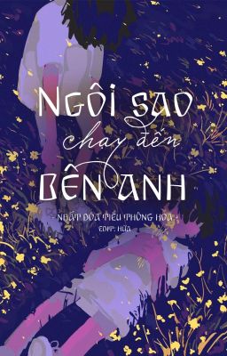 [ĐAM/EDIT] Ngôi Sao Chạy Đến Bên Anh - Nhất Đóa Tiểu Thông Hoa