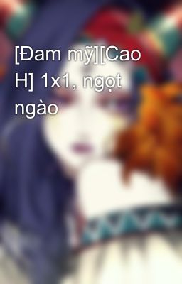 [Đam mỹ][Cao H] 1x1, ngọt ngào