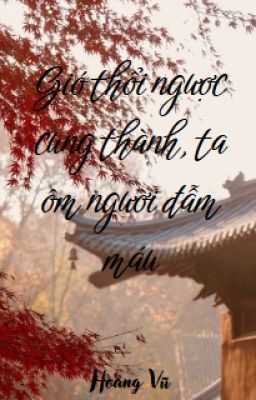 [Đam Mỹ] Gió thổi ngược cung thành, ta ôm người đẫm máu