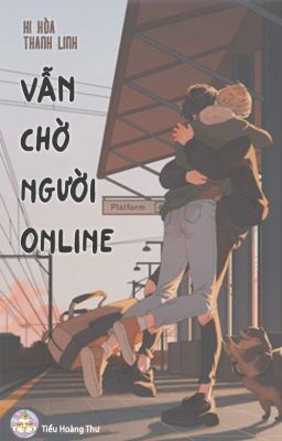 [Đam mỹ/HOÀN] Vẫn chờ người online - Hi Hòa Thanh Linh