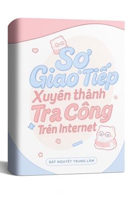 [ Đam Mỹ] Sợ Giao Tiếp Xuyên Thành Tra Công Trên Internet