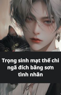 (Đam Mỹ, Trọng Sinh) Trọng Sinh Mạt Thế Chi Ngã Đích Băng Sơn Tình Nhân