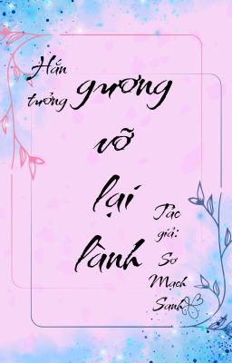 [ĐAM MỸ/XONG] ANH ẤY MUỐN GƯƠNG VỠ LẠI LÀNH - Sơ Mạch Sanh