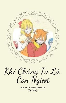 [Đang Chỉnh Sửa] |Dorami & Doraemonzu| Khi Chúng Ta Là Con Người