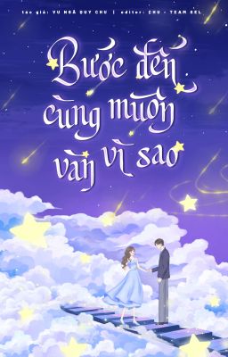 [ĐANG EDIT] BƯỚC ĐẾN CÙNG MUÔN VÀN VÌ SAO - Vu Ngã Quy Chu