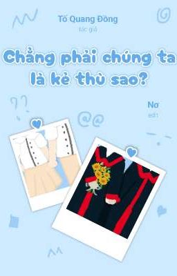 [ĐANG EDIT] CHẲNG PHẢI CHÚNG TA LÀ KẺ THÙ SAO?