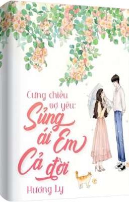 [ĐANG EDIT - HOÀN] CƯNG CHIỀU VỢ YÊU: SỦNG ÁI EM CẢ ĐỜI - HƯƠNG LY 