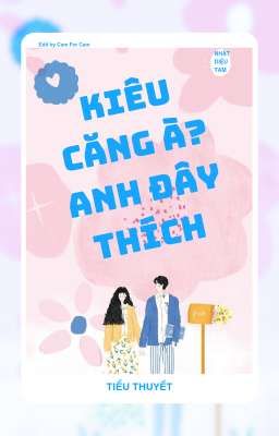 [ĐANG EDIT/HOÀN] KIÊU CĂNG À? ANH ĐÂY THÍCH - NHẬT DIỆU TAM