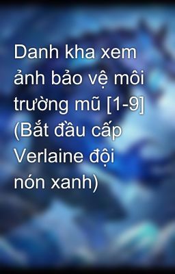 Danh kha xem ảnh bảo vệ môi trường mũ [1-9] (Bắt đầu cấp Verlaine đội nón xanh)