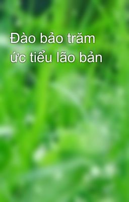 Đào bảo trăm ức tiểu lão bản