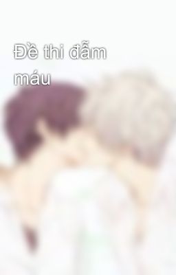 Đề thi đẫm máu