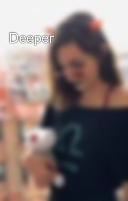 Deeper