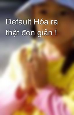 Default Hóa ra thật đơn giản !