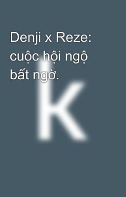 Denji x Reze: cuộc hội ngộ bất ngờ.