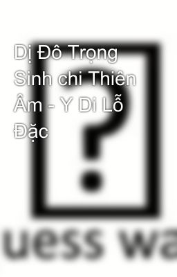 Dị Đô Trọng Sinh chi Thiên Âm - Y Di Lỗ Đặc