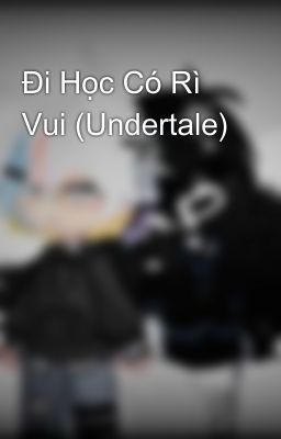 Đi Học Có Rì Vui (Undertale)