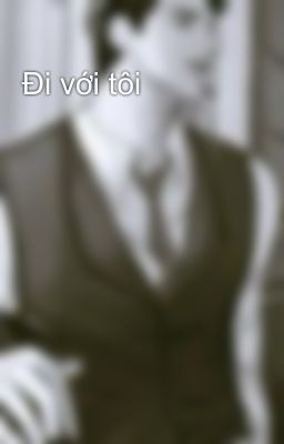Đi với tôi