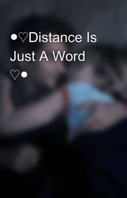 ●♡Distance Is Just A Word ♡●