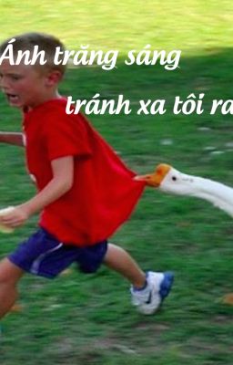 [ĐM] Ánh trăng sáng tránh xa tôi ra (Hoàn tất)