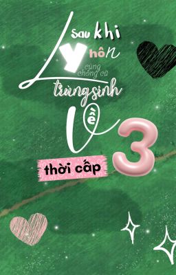 [ĐM/ĐANG EDIT] Sau khi ly hôn cùng chồng cũ trùng sinh về thời cấp ba💔⏳💞🎓