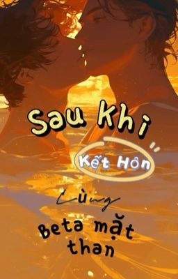 [ĐM/ĐOẢN VĂN/HOÀN THÀNH] SAU KHI KẾT HÔN CÙNG BETA MẶT THAN - KHANH KIẾM