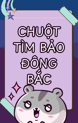 [ĐM/Edit] Chuột tìm bảo đông bắc - Vinh Tiểu Hiên
