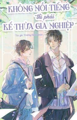 [ĐM/EDIT] KHÔNG NỔI TIẾNG THÌ PHẢI KẾ THỪA GIA NGHIỆP