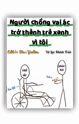 [ĐM/Edit/OG] Người chồng vai ác trở thành trà xanh vì tôi - Vũ Lạc Khinh Trần