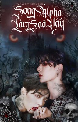 【ĐM/Edit】Song Alpha Làm Sao Vậy - Tuyết Áp Mi 