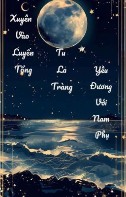 《ĐM/EDIT》Xuyên Vào Luyến Tổng Tu La Tràng Yêu Đương Với Nam Phụ