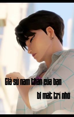 [ĐM] Giả sử nam thần của bạn bị mất trí nhớ (Hoàn tất)