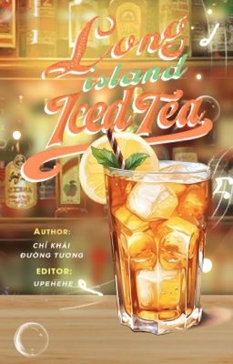 [ĐM/ H/ EDIT] LONG ISLAND ICED TEA - CHỈ KHÁI ĐƯỜNG TƯƠNG