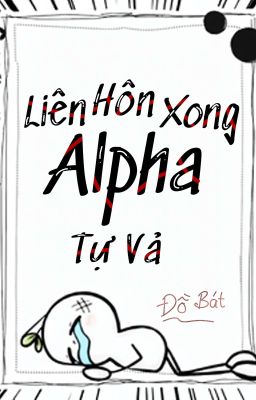 [ĐM] Liên Hôn Xong, Alpha Tự Vả.