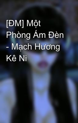 [ĐM] Một Phòng Ám Đèn - Mạch Hương Kê Ni