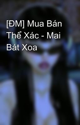 [ĐM] Mua Bán Thể Xác - Mai Bát Xoa